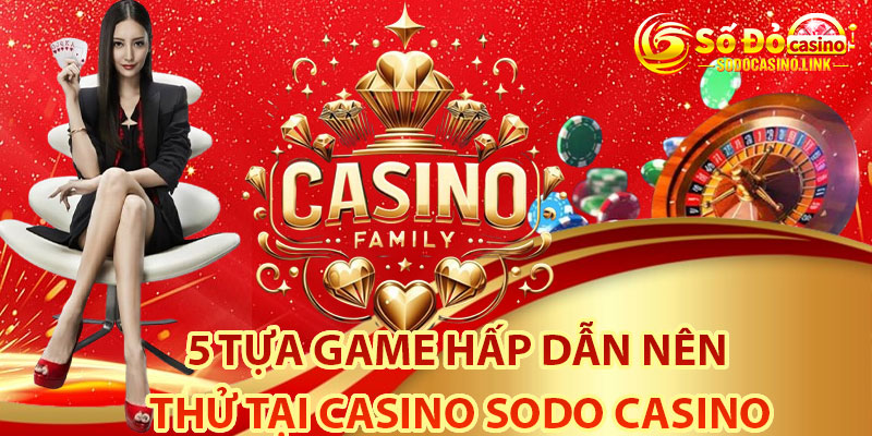 5 tựa game hấp dẫn nên thử tại casino Sodo Casino