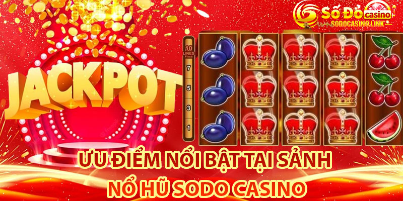 Điểm qua ưu điểm nổi bật tại sảnh nổ hũ Sodo Casino