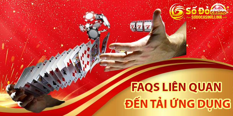 FAQs liên quan đến tải ứng dụng nhà cái Sodo Casino