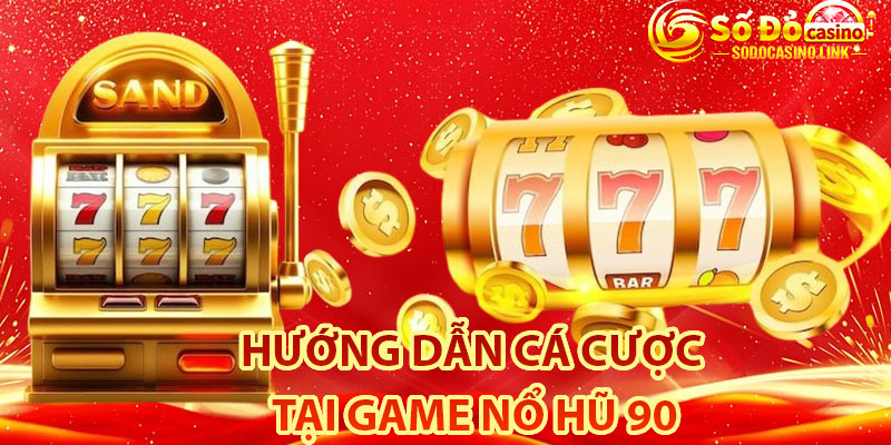 Hướng dẫn cá cược tại game nổ hũ 90