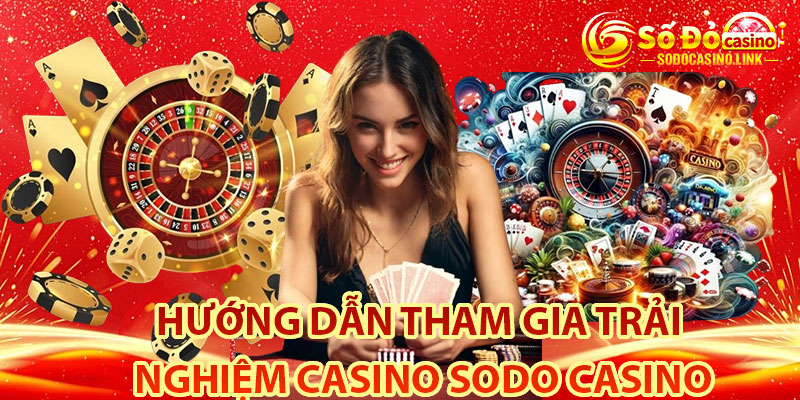 Hướng dẫn tham gia trải nghiệm casino Sodo Casino