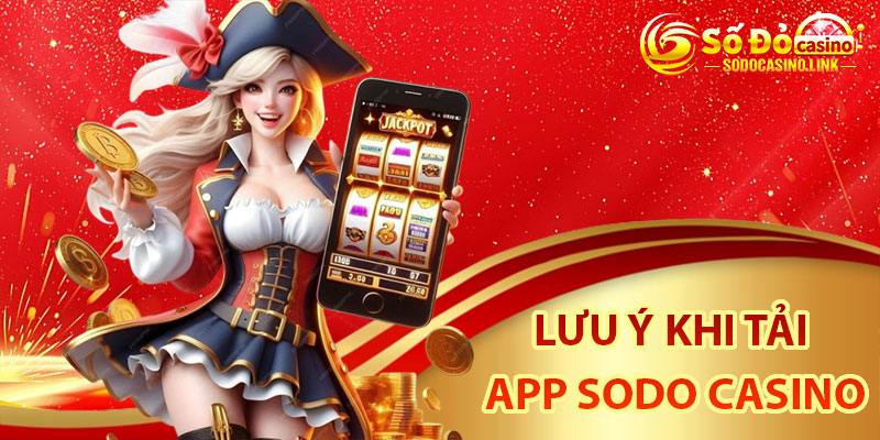 Lưu ý khi tải app Sodo Casino newbie cần biết