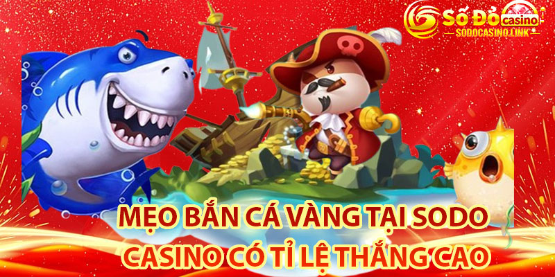 Mẹo bắn cá vàng tại Sodo Casino có tỉ lệ thắng cao