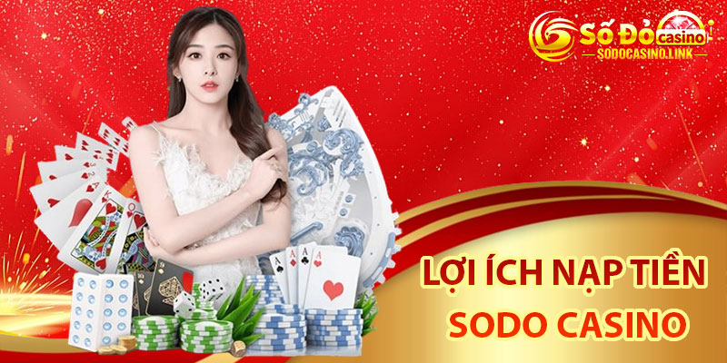 Những lợi ích mang lại khi nạp tiền Sodo Casino