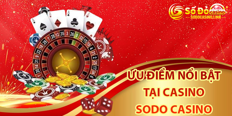 Ưu điểm nổi bật chỉ có tại Casino Sodo Casino